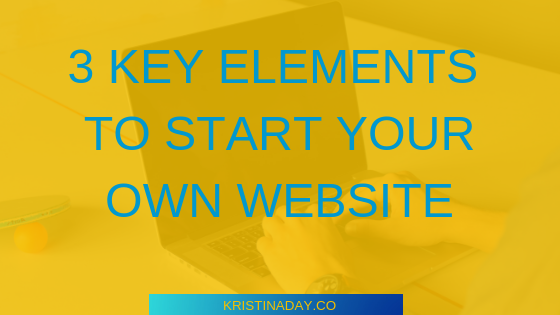 3 Key Elements To Start Your Own Website